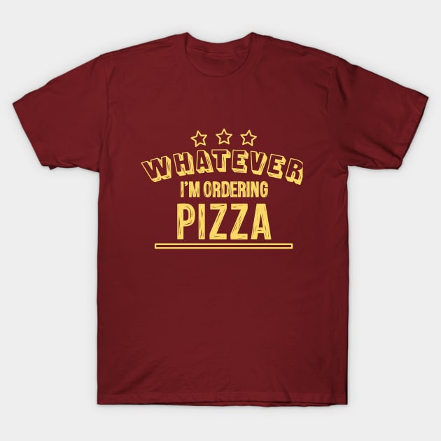 Whatever...I'm ordering pizza T-Shirt by hoddynoddy